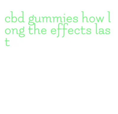 cbd gummies how long the effects last