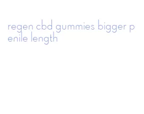 regen cbd gummies bigger penile length