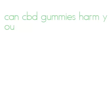 can cbd gummies harm you