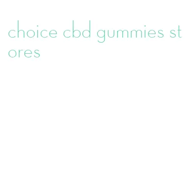 choice cbd gummies stores