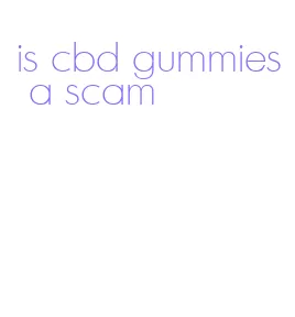 is cbd gummies a scam