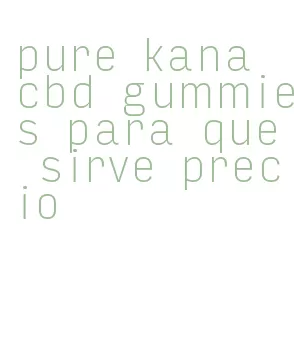 pure kana cbd gummies para que sirve precio