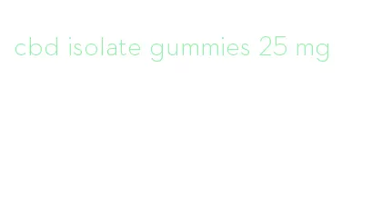 cbd isolate gummies 25 mg