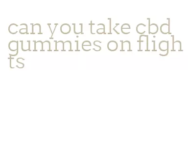 can you take cbd gummies on flights