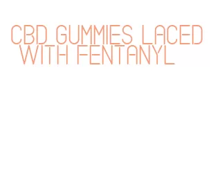 cbd gummies laced with fentanyl