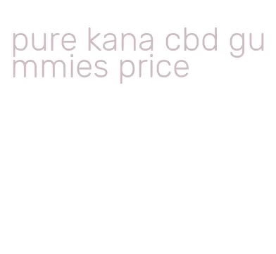 pure kana cbd gummies price