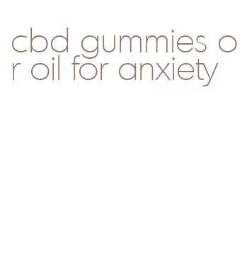 cbd gummies or oil for anxiety