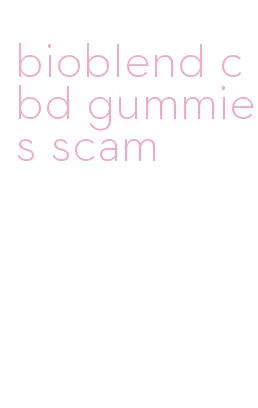 bioblend cbd gummies scam