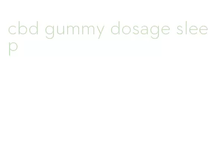 cbd gummy dosage sleep