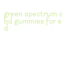 green spectrum cbd gummies for ed