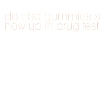 do cbd gummies show up in drug test