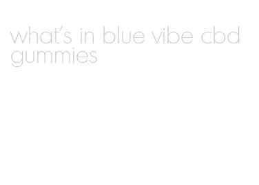 what's in blue vibe cbd gummies