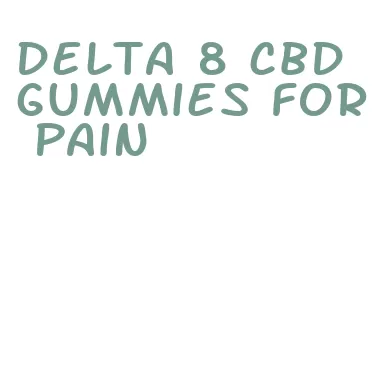 delta 8 cbd gummies for pain