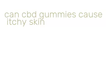 can cbd gummies cause itchy skin