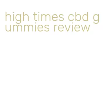 high times cbd gummies review