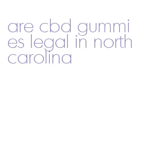 are cbd gummies legal in north carolina