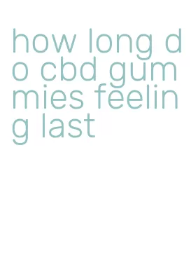 how long do cbd gummies feeling last