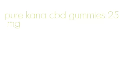 pure kana cbd gummies 25 mg