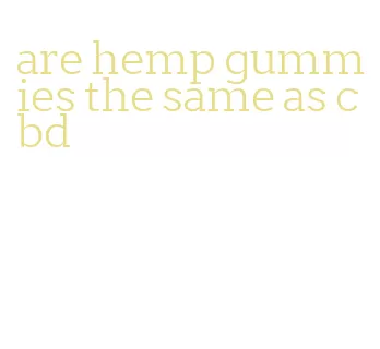 are hemp gummies the same as cbd