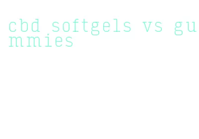 cbd softgels vs gummies