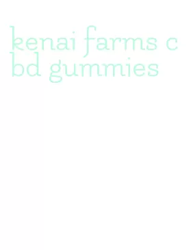 kenai farms cbd gummies