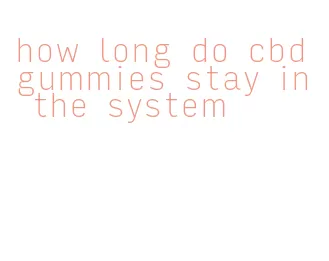 how long do cbd gummies stay in the system