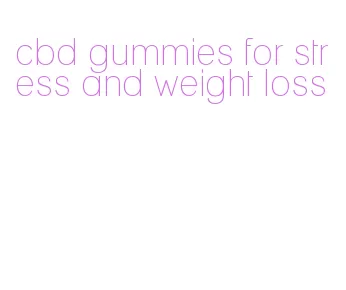 cbd gummies for stress and weight loss