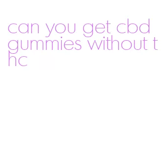 can you get cbd gummies without thc