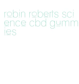 robin roberts science cbd gummies