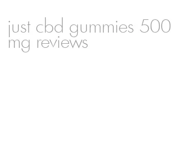 just cbd gummies 500mg reviews