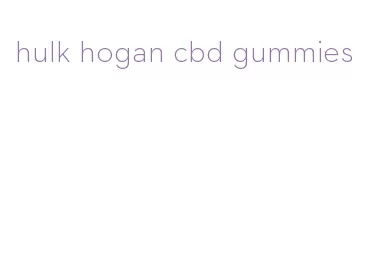 hulk hogan cbd gummies