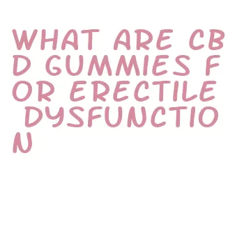 what are cbd gummies for erectile dysfunction