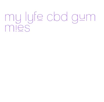 my lyfe cbd gummies