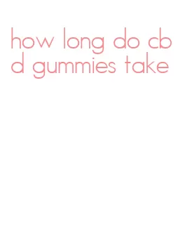 how long do cbd gummies take