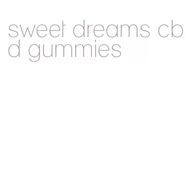 sweet dreams cbd gummies