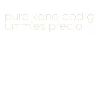 pure kana cbd gummies precio