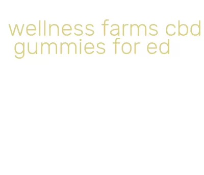 wellness farms cbd gummies for ed