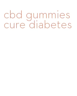 cbd gummies cure diabetes