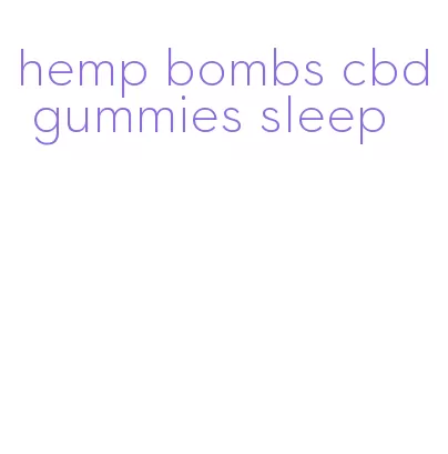 hemp bombs cbd gummies sleep