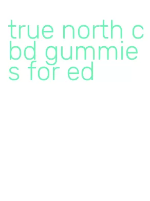 true north cbd gummies for ed