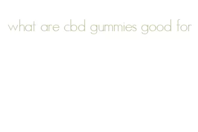 what are cbd gummies good for