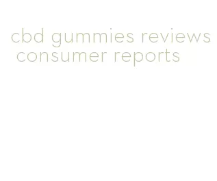 cbd gummies reviews consumer reports