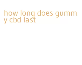 how long does gummy cbd last