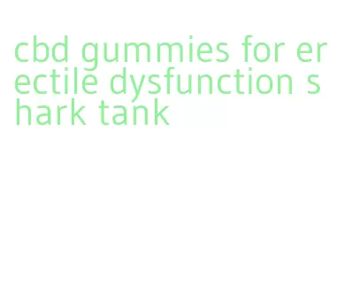 cbd gummies for erectile dysfunction shark tank