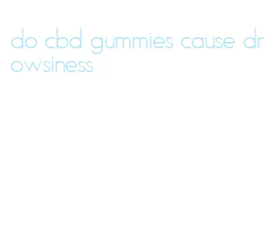 do cbd gummies cause drowsiness