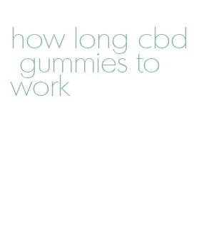 how long cbd gummies to work