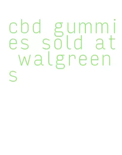 cbd gummies sold at walgreens