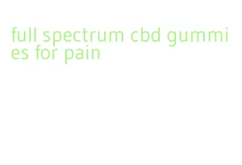 full spectrum cbd gummies for pain