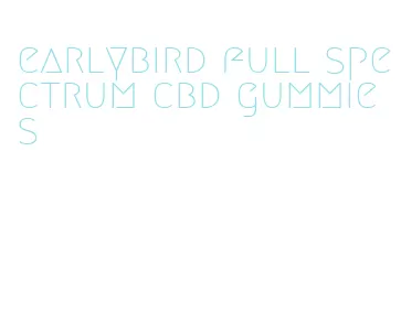 earlybird full spectrum cbd gummies