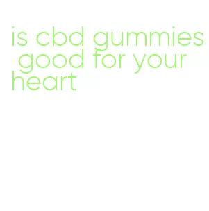 is cbd gummies good for your heart